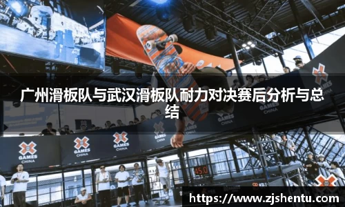 广州滑板队与武汉滑板队耐力对决赛后分析与总结