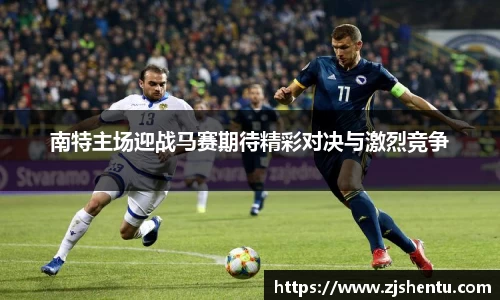 南特主场迎战马赛期待精彩对决与激烈竞争